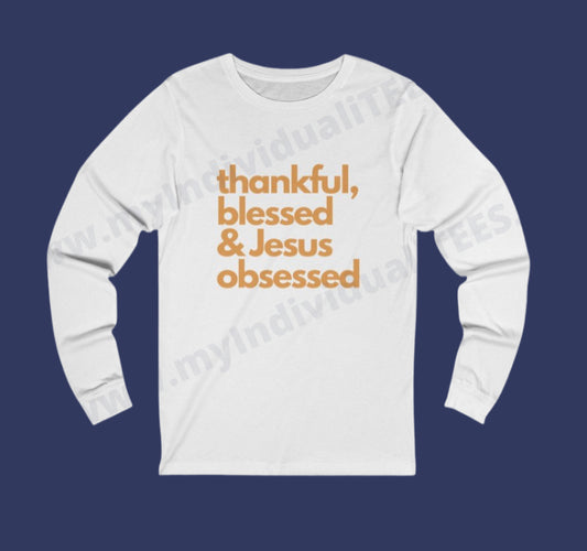 Thankful, Blessed, and Jesus Obsessed  -Long Sleeve